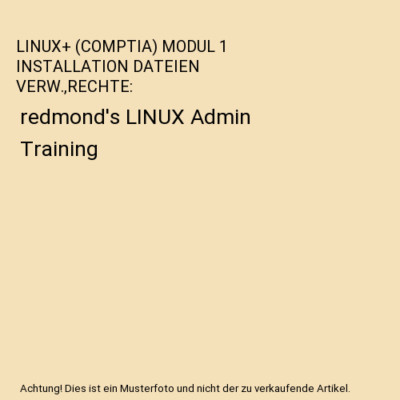 LINUX+ (COMPTIA) MODUL 1 INSTALLATION DATEIEN VERW.,RECHTE: redmond's LINUX Admi