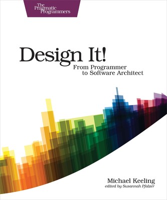 Design It!: From Programmer to Software Architect (The Pragmatic Programmers...