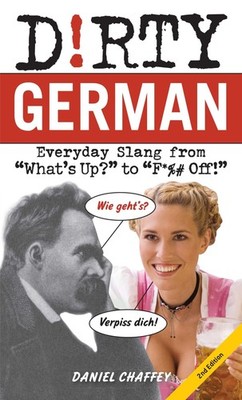 Dirty German: Second Edition: Everyday Slang from ''What's Up?'' to ''F*%# Off!''