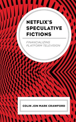 Netflixs Speculative Fictions: Financializing Platform (2021)