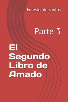 El Segundo Libro de Amado: Parte 3 by Forester de Santos (Spanish) Paperback Boo