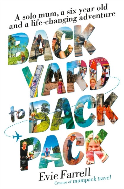 Backyard to Backpack: A solo mum, a six year old and by Evie Farrell PAPERBACK