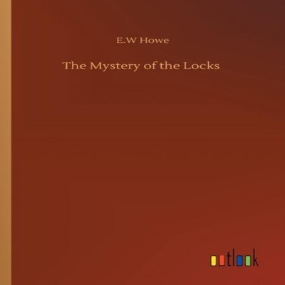 The Mystery of the Locks E.W Howe Paperback BoD Third Party Title
