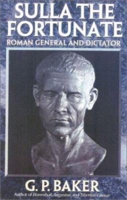 Sulla the Fortunate: Roman General and Dictator by Baker, G. P.