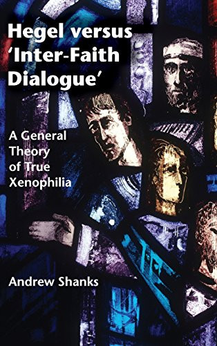 Hegel versus Inter-Faith Dialogue: A General Theory of True (New)