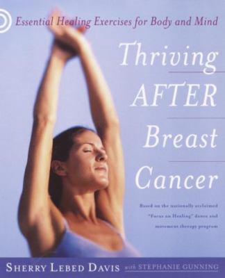 Thriving after Breast Cancer : Essential Healing Exercises for Body and Mind ...
