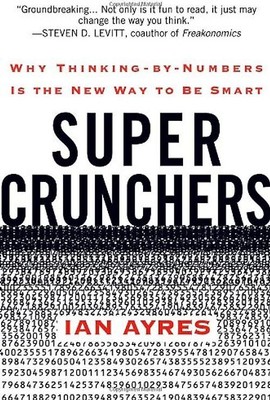 Super Crunchers: Why Thinking-by-Numbers Is the New Way to Be Smart - Ian Ayres