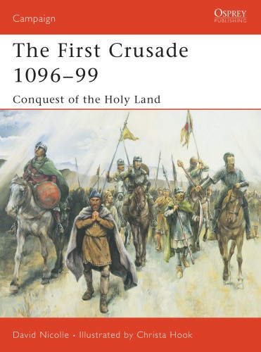 The First Crusade 1096-99: Conquest of the Holy Land (Osprey Campaign S.)