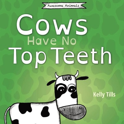 Cows Have No Top Teeth A light-hearted book on how much cows love chewing Tills