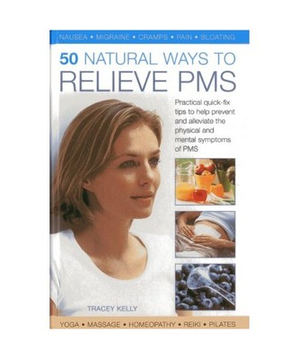50 Natural Ways to Relieve PMS: Practical Quick-Fix Tips to Help Prevent and All