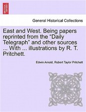 East and West. Being Papers Reprinted from the Daily Telegraph and Other Sources