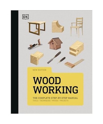 Woodworking: The Complete Step-by-Step Manual, DK