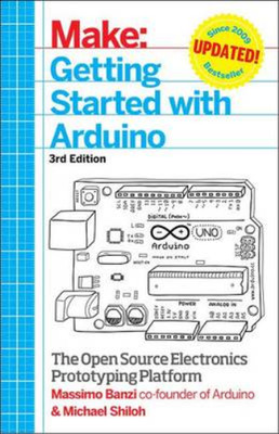 Make: Getting Started with Arduino: The Open Source Electronics Prototyping Plat