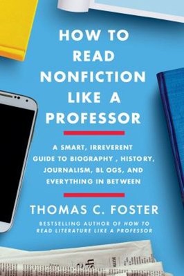 How to Read Nonfiction Like a Professor : A Smart, Irreverent Gui