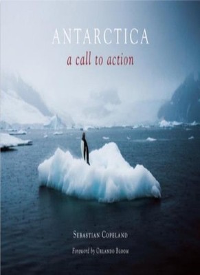 Antarctica a Call to Action,Sebastian Copeland,Foreword by Orlan
