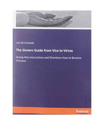 The Sinners Guide from Vice to Virtue: Giving Him Instructions and Directions Ho