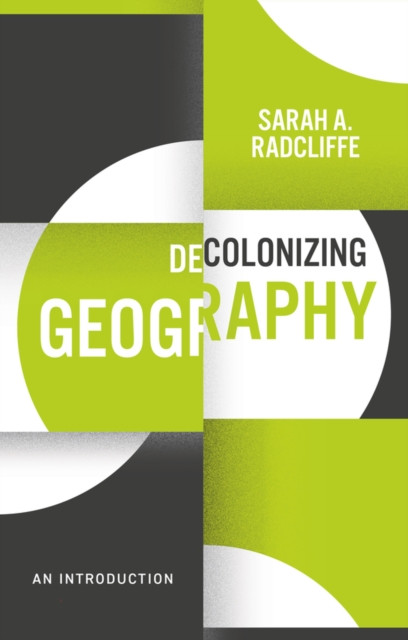 Decolonizing Geography An Introduction by Sarah A. Radcliffe (Paperback Book)