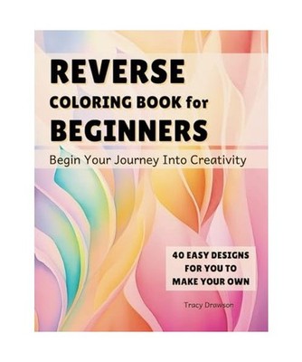 Reverse Coloring Book for Beginners: Begin Your Journey Into Creativity 