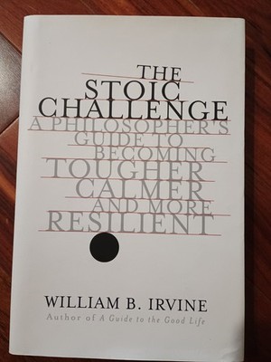 The Stoic Challenge: A Philosopher's Guide to Becoming Tougher, Calmer, and ...