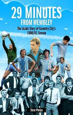 29 Minutes From Wembley The Inside Story Of Coventry City S 1980 81 Season By Steve Phelps Paperback 2017 For Sale Online Ebay