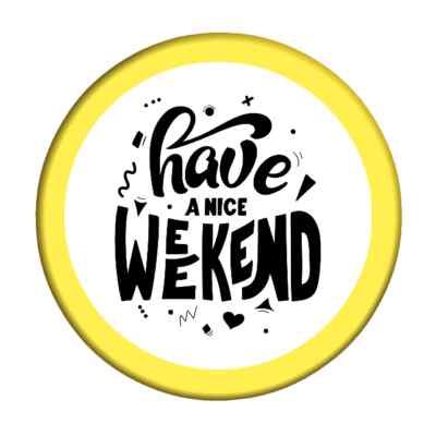 Have A Nice Weekend Button Badge 25mm, 32mm, 58mm