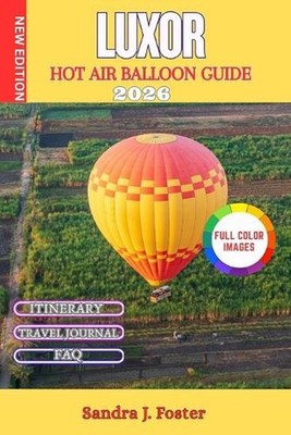 Luxor Hot Air Balloon Guide 2026: Sunrise Flights Over the Valley of the Kings. 
