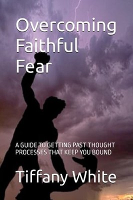 White - Overcoming Faithful Fear  A GUIDE TO GETTING PAST THOUGHT PROC - X555z