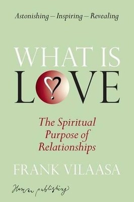 What is Love?: The Spiritual Purpose ..., Frank Vilaasa