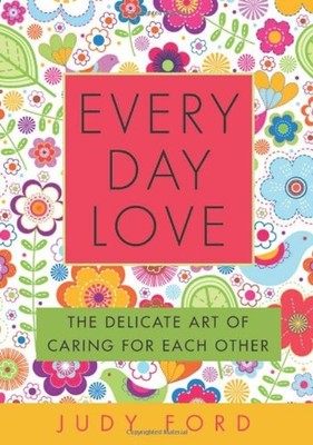 Every Day Love : The Delicate Art of Caring for Each Other Paperb