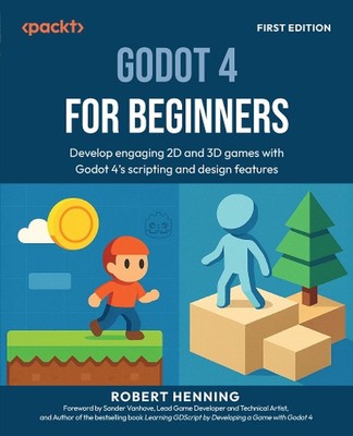 Godot 4 for Beginners: Develop engaging 2D and 3D games with Godot 4's scripting