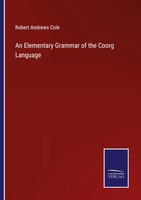 Robert Andrews Cole | An Elementary Grammar Of The Coorg Language | Taschenbuch