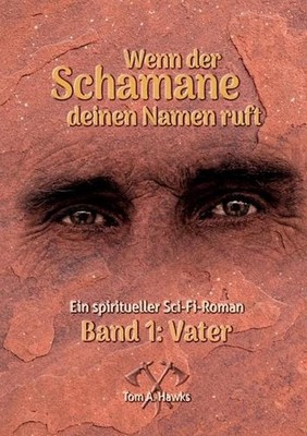 Wenn der Schamane deinen Namen ruft: Band 1 - Vater by Tom A. Hawks (German) Pap