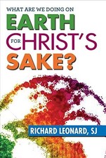 WHAT ARE WE DOING ON EARTH FOR CHRIST'S SAKE By Richard Leonard Sj **Mint**