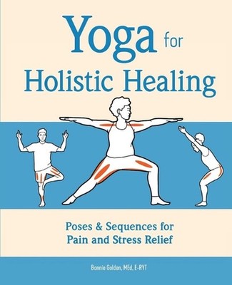 Yoga for Holistic Healing: Poses & Sequences for Pain and Stress Relief by Bonni