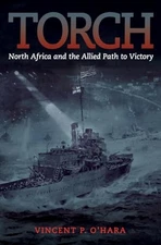 Torch: North Africa and the Allied Path to Victory by Vincent O'Hara