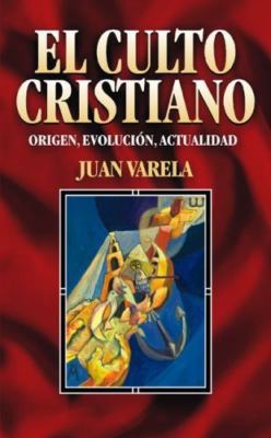 El Culto Cristiano: Origen, Evolucion, Actualidad = The Christian Cult = The...