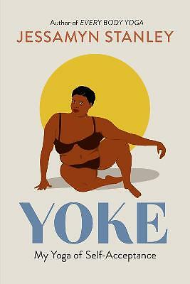 Yoke: My Yoga of Self-Acceptance by Jessamyn Stanley (Paperback, 2021)