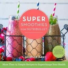 Super Smoothies for NutriBullet : More Than 75 Simple Recipes to