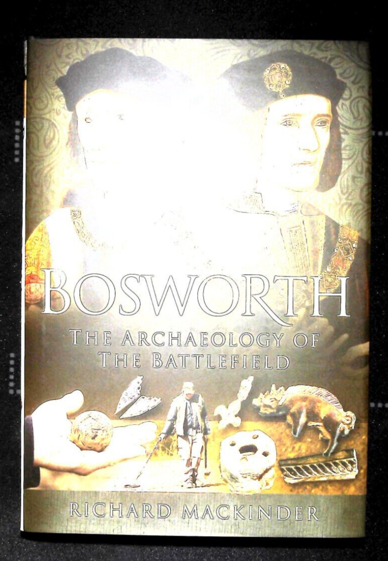 Bosworth : The Archaeology of the Battlefield Hardback by Richard Mackinder