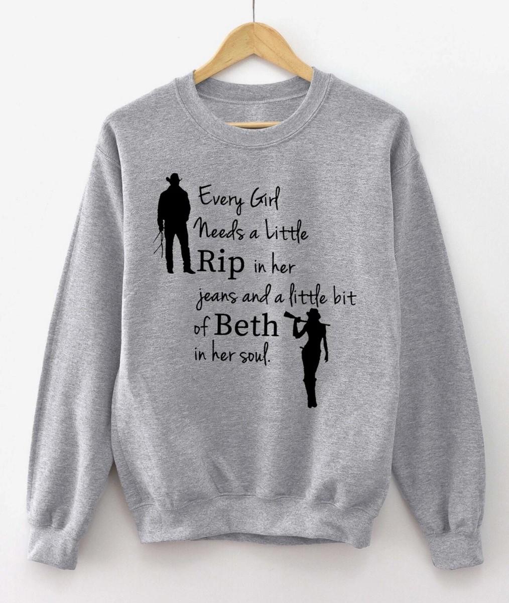 Beth Dutton Sweatshirt T Shirt Yellowstone Every Girl Needs Rip