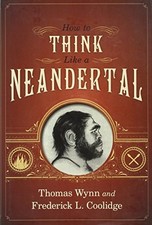 HOW TO THINK LIKE A NEANDERTAL By Thomas Wynn & Frederick L. Coolidge BRAND NEW