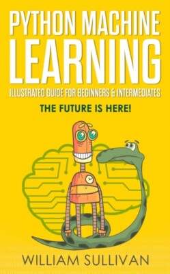 Sullivan - Python Machine Learning illustrierte Anleitung für Anfänger - J555z