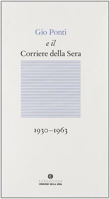 Gio Ponti e il Corriere della sera (1933-1960) - Molinari L. (cur.); Rosta...