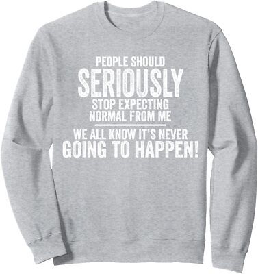 People Should Seriously Stop Expecting Normal From Me Unisex Crewneck Sweatshirt