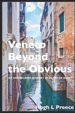 Veneto Beyond the Obvious: An Undisclosed Journey in a Land of Glory by Hugh L. 