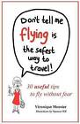 Don't Tell Me Flying Is the Safest Way to Travel!: A Fun Self-Help Book for Fearful Flyers by Veronique Meunier (Paperback / softback, 2012)
