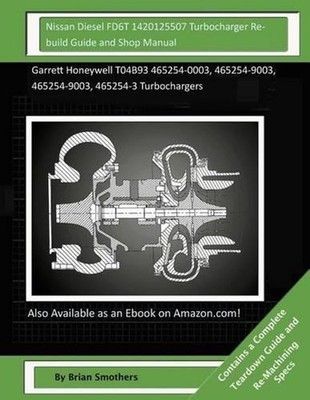 Nissan Diesel FD6T 1420125507 Turbocharger Rebuild Guide and Shop Manual: Garret