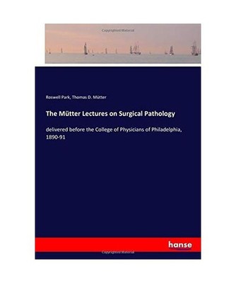 The Mütter Lectures on Surgical Pathology: delivered before the College of Phys
