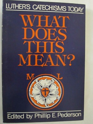 What Does This Mean? : Luther's Catechisms Today by Phillip E. Pederson (1979)