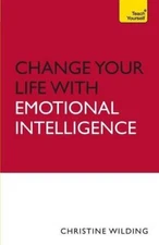 Change Your Life With Emotional Intelligence: Teach Yourself By 